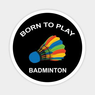 BORN TO PLAY BADMINTON Magnet